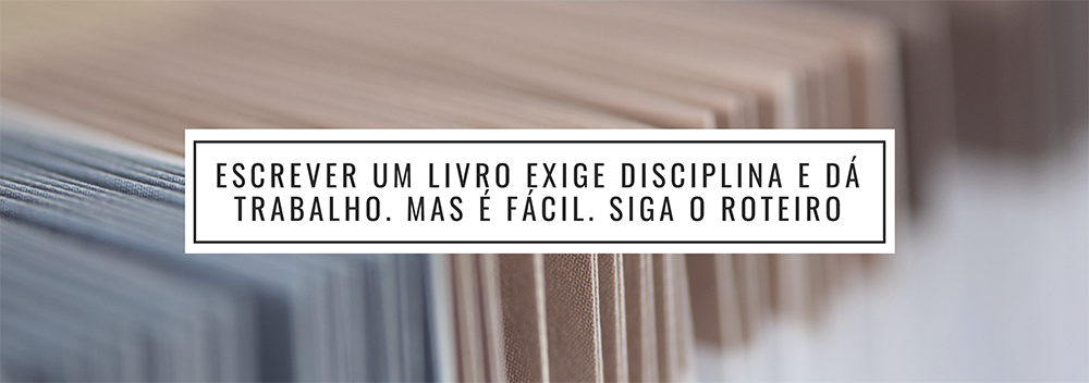 Escrever um livro exige disciplina e dá trabalho. Mas é fácil. Siga o ...