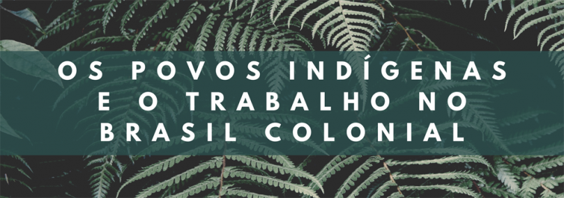 Os povos indígenas e a questão do trabalho no Brasil colonial