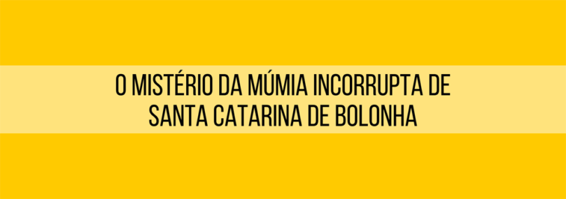 O mistério da múmia incorrupta de Santa Catarina de Bolonha