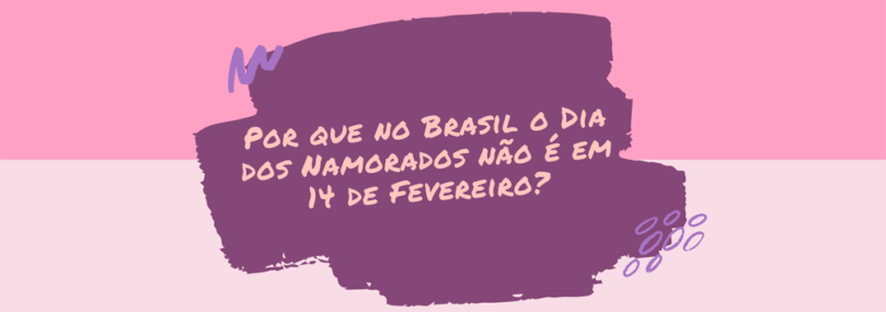Por que no Brasil o Dia dos Namorados não é em 14 de Fevereiro?