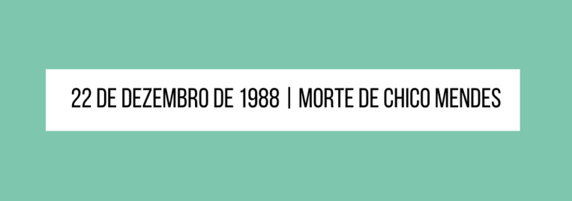 22 de dezembro de 1988 |Morte de Chico Mendes