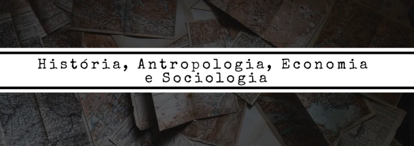 História, Antropologia, Economia e Sociologia