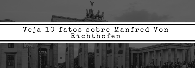 Veja 10 fatos sobre Manfred Von Richthofen