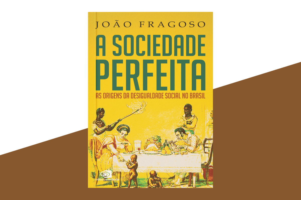 Porque o Brasil dos séculos XVII e XVIII é a Sociedade Perfeita |  João Fragoso