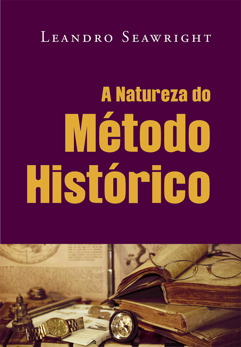 A natureza do Método Histórico, de Leandro Seawright, lançamento da Editora Contexto